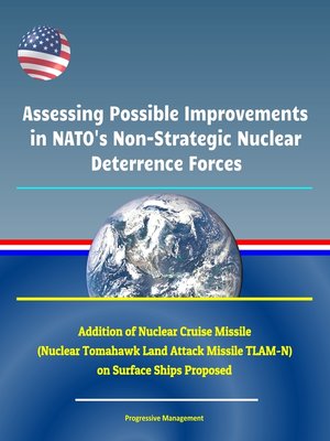 cover image of Assessing Possible Improvements in NATO's Non-Strategic Nuclear Deterrence Forces--Addition of Nuclear Cruise Missile (Nuclear Tomahawk Land Attack Missile TLAM-N) on Surface Ships Proposed